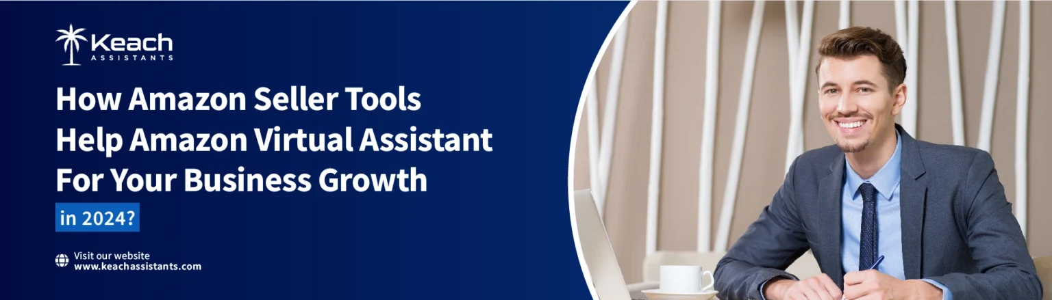 An Image Text "Banner promoting Keach Assistants services with the text 'How Amazon Seller Tools Help Amazon Virtual Assistant For Your Business Growth in 2024?' next to a smiling man in a business suit sitting at a desk."