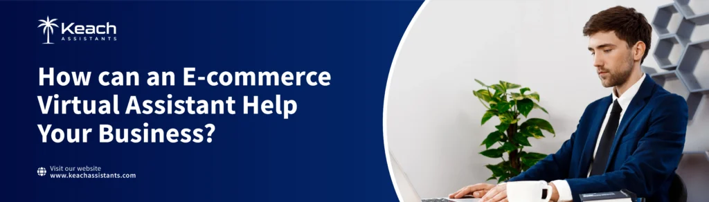 How can an E-commerce Virtual Assistant Help Your Business?