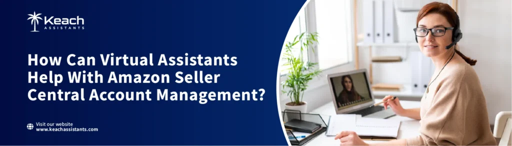 How Can Virtual Assistants Help With Amazon Seller Central Account Management?