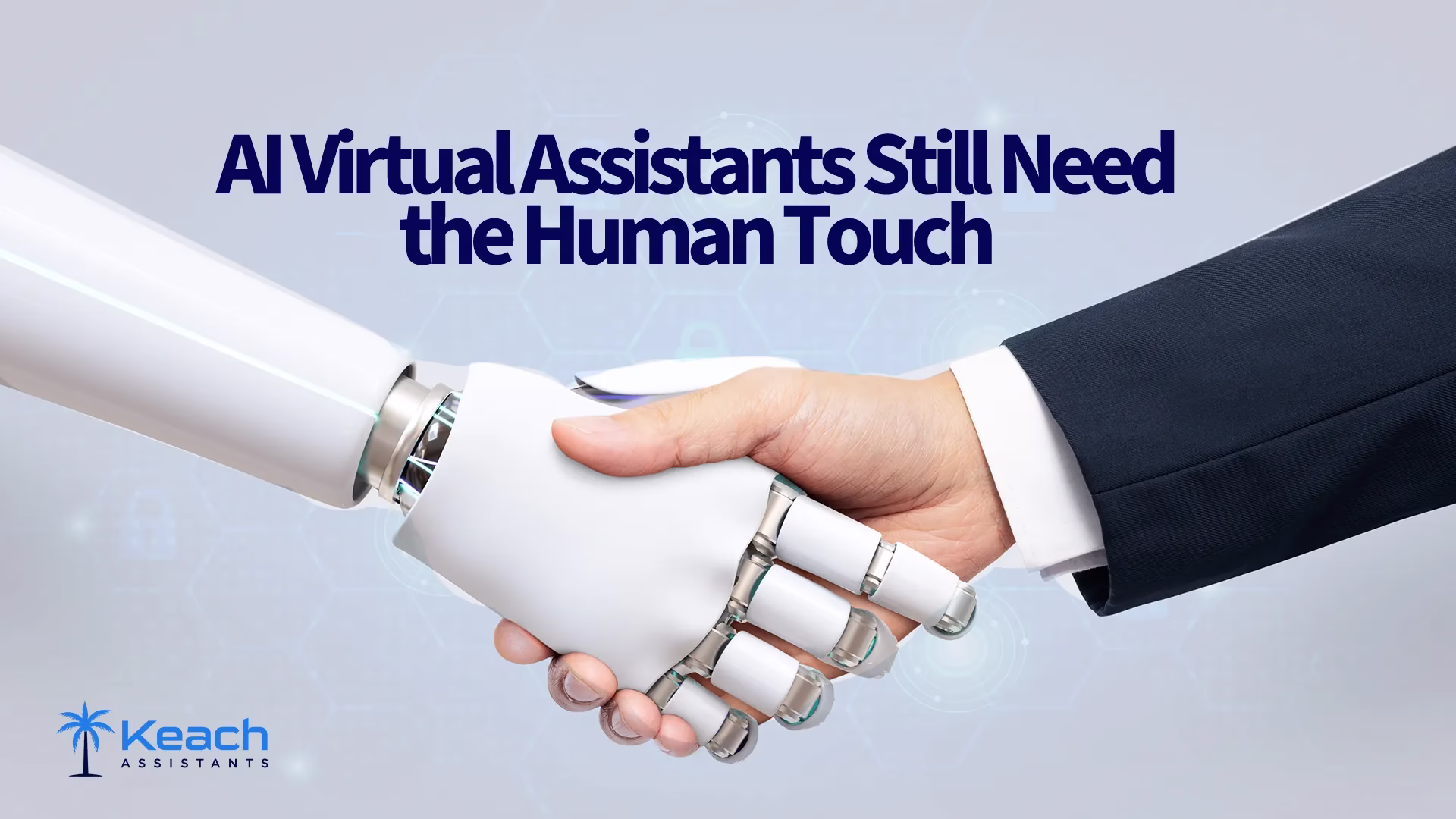 The image features the text: "AI Virtual Assistants Still Need the Human Touch" It visually represents the concept by showing a handshake between a human hand and a robotic hand, symbolizing the collaboration between AI and human interaction. The Keach Assistants logo is positioned in the bottom left corner, reinforcing the branding. The background includes subtle technological elements, enhancing the futuristic theme.