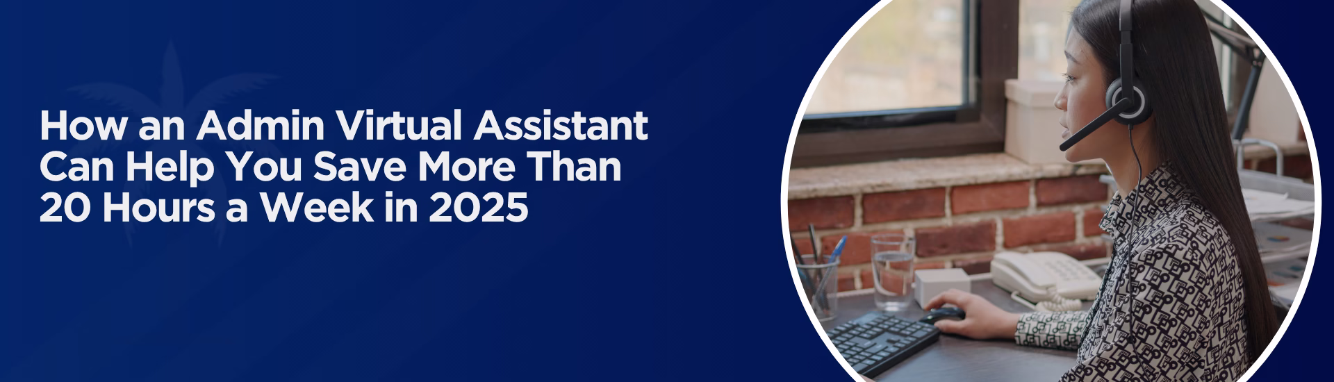 How an Admin Virtual Assistant Can Help You Save More Than 20 Hours a Week in 2025