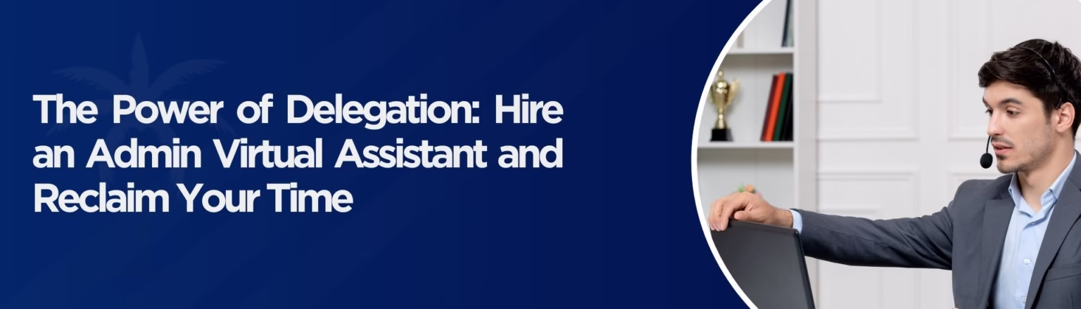 The Power of Delegation: Hire an Admin Virtual Assistant and Reclaim Your Time