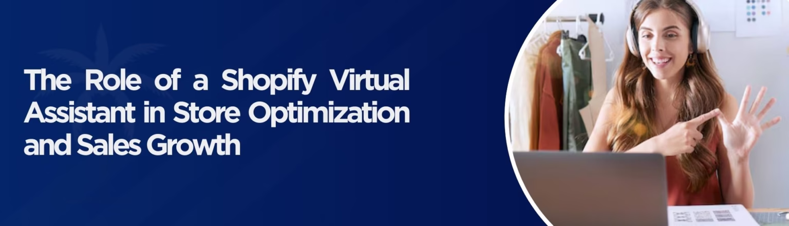 The Role of a Shopify Virtual Assistant in Store Optimization and Sales Growth