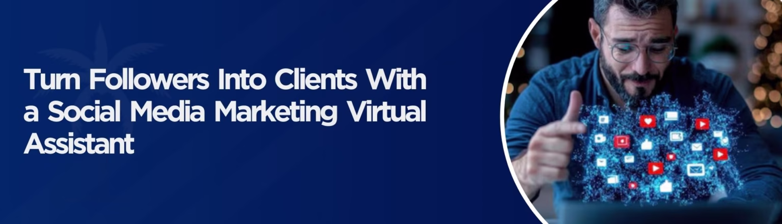 Turn Followers Into Clients With a Social Media Marketing Virtual Assistant