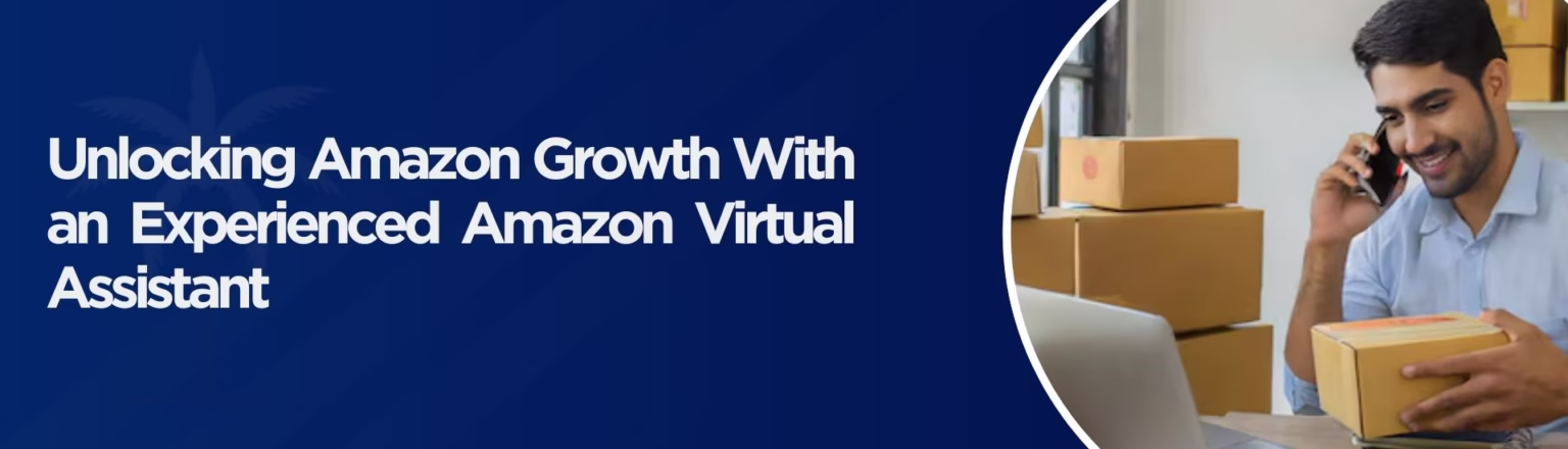 Unlocking Amazon Growth With an Experienced Amazon Virtual Assistant