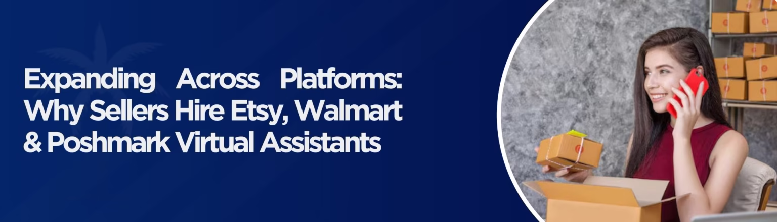 Expanding Across Platforms: Why Sellers Hire Etsy, Walmart & Poshmark Virtual Assistants