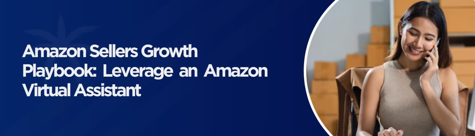 Amazon Sellers’ Growth Playbook: Leverage an Amazon Virtual Assistant