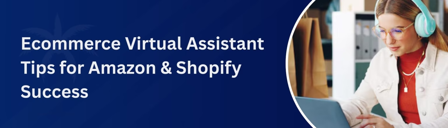 Ecommerce Virtual Assistant Tips for Amazon & Shopify Success