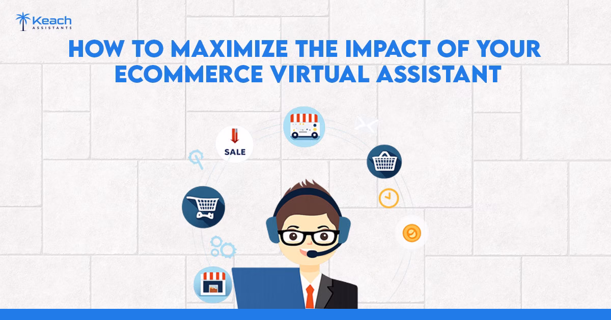 How to Maximize the Impact of Your Ecommerce Virtual Assistant