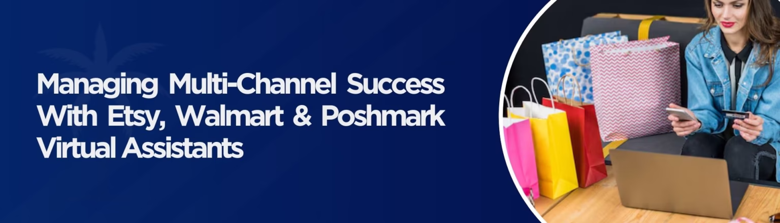 Managing Multi-Channel Success With Etsy, Walmart & Poshmark Virtual Assistants
