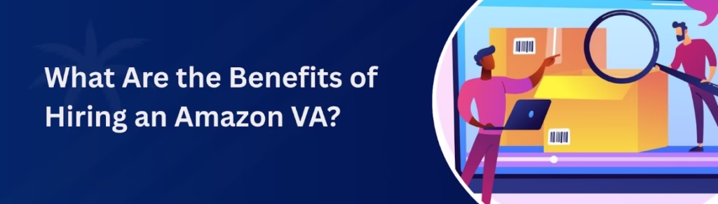 What Are the Benefits of Hiring an Amazon VA?