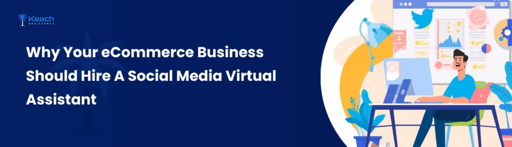 Why Your eCommerce Business Should Hire A Social Media Virtual Assistant