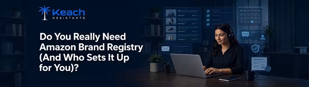 Do You Really Need Amazon Brand Registry (And Who Sets It Up for You)?